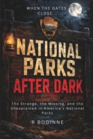 NATIONAL PARKS AFTER DARK: The Strange, the Missing, and the Unexplained in America’s National Parks 1997962349 Book Cover