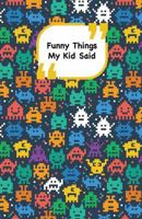 Funny Things My Kid Said: Monsters Cover Write Down the Funny Quotes of Your Children 1985257513 Book Cover