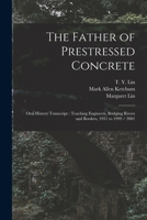 The Father of Prestressed Concrete: Oral History Transcript: Teaching Engineers, Bridging Rivers and Borders, 1931 to 1999 / 2001 1018616195 Book Cover