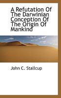 A Refutation Of The Darwinian Conception Of The Origin Of Mankind 1022049445 Book Cover