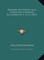 Memorie Per Servire Alla Storia Della Romana Accademia Di S. Luca (1823) 1160193576 Book Cover