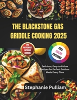 THE BLACKSTONE GAS GRIDDLE COOKING 2025: Delicious, Easy-to-Follow Recipes for Perfect Outdoor Meals Every Time B0F1MX6TWL Book Cover