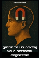 Guide to Unlocking Your Personal Magnetism B0FBLB1FGN Book Cover