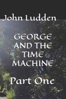 GEORGE AND THE TIME MACHINE: Part One (12500 short story series (from script to book)) B097STGBC9 Book Cover