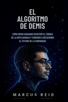EL ALGORITMO DE DEMIS: Cómo Demis Hassabis descifró el código de la inteligencia y comenzó a reescribir el futuro de la humanidad. (Spanish Edition) B0H2VJJVYK Book Cover