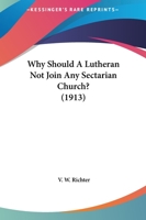 Why Should A Lutheran Not Join Any Sectarian Church? 1437364837 Book Cover