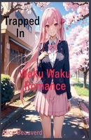 Trapped In Waku Waku Romance B0FF3RSC4P Book Cover