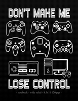 DON'T MAKE ME LOSE CONTROL: School Notebook Video Game Player Boys Gift 8.5x11 Wide Ruled (Video Game Lovers) 1688420665 Book Cover