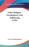 Ueber Religion, Freydenkerey Und Aufklarung 1104607948 Book Cover
