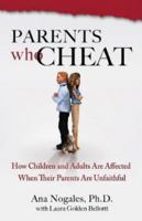 Parents Who Cheat: How Children and Adults Are Affected When Their Parents Are Unfaithful 0757306527 Book Cover