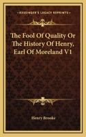 The Fool Of Quality Or The History Of Henry, Earl Of Moreland V1 1162927917 Book Cover