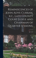 Reminiscences of John Adye Curran, k.c., Late County Court Judge and Chairman of Quarter Sessions; 101678502X Book Cover