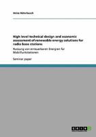 High level technical design and economic assessment of renewable energy solutions for radio base stations: Nutzung von erneuerbaren Energien f�r Mobilfunkstationen 364019621X Book Cover
