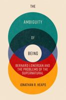 The Ambiguity of Being: Lonergan and the Problems of the Supernatural 0813238048 Book Cover
