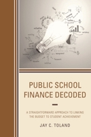 Public School Finance Decoded: A Straightforward Approach to Linking the Budget to Student Achievement 1475827679 Book Cover
