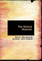 The Oxford Museum: The Substance Of A Lecture By Henry W. Acland ... With Extracts From A Letter By John Phillips 1016466137 Book Cover