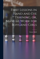 First Lessons in Hand and Eye Training, Or, Manual Work for Boys and Girls 1014621402 Book Cover
