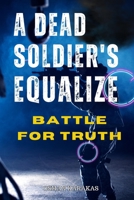A Dead Soldier's Equalize: Unveiling Corruption, Seeking Redemption, and the Battle for Truth B0CFDBTW6V Book Cover