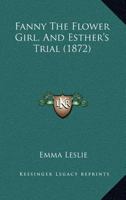 Fanny The Flower Girl, And Esther’s Trial 1378433610 Book Cover