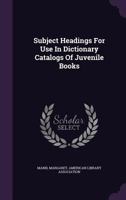 Subject Headings: For Use in Dictionary Catalogs of Juvenile Books (Classic Reprint) 111773045X Book Cover