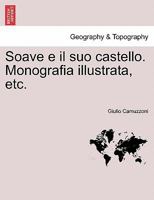 Soave e il suo castello. Monografia illustrata, etc. 1241354073 Book Cover