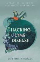 Hacking Lyme Disease: A Practical Guide for Reclaiming Your Health 1544538936 Book Cover