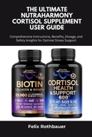 The Ultimate NUTRAHARMONY Cortisol Supplement User Guide: Comprehensive Instructions, Benefits, Dosage, and Safety Insights for Optimal Stress Support B0FLDJV8LG Book Cover