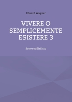 Vivere o semplicemente esistere 3: Sono soddisfatto 3754378937 Book Cover