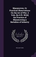 Manoeuvres, or Practical Observations on the Art of War. 2 Volumes [in 6 PT. with] the Practice of Man Uvring a Battalion of Infantry 1142048748 Book Cover