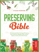 Preserving Bible: A Complete Guide About Canning and Preserving. Easy and Delicious Vegetables, Meat, and More Recipes to Create a Sustainable Lifestyle B088BGKZPQ Book Cover