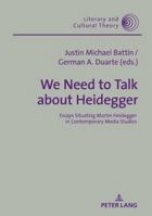 We Need to Talk About Heidegger: Essays Situating Martin Heidegger in Contemporary Media Studies (Literary and Cultural Theory Book 55) 3631750676 Book Cover