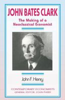 John Bates Clark: The Making of a Neoclassical Economist (Contemporary Economists) 1349131474 Book Cover