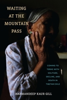 Waiting at the Mountain Pass: Coming to Terms with Solitude, Decline, and Death in Tibetan Exile 1512827355 Book Cover