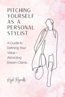 Pitching Yourself as a Personal Stylist: A Guide to Defining Your Value + Attracting Dream Clients B0FG7XZDQV Book Cover