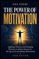 The Power Of Motivation: Applying Timeless and Emerging Theories to Achieve Success in the Age of AI and Human Reinvention B0GYX83SVW Book Cover