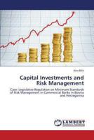 Capital Investments and Risk Management: Case: Legislative Regulation on Minimum Standards of Risk Management in Commercial Banks in Bosnia and Herzegovina 365947570X Book Cover
