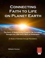 Connecting Faith to Life on Planet Earth: The Story of God's Perfect Creation, Its Corruption Through Evil, and God's Work of Restoration 1719357455 Book Cover