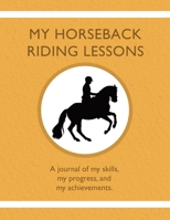 My Horseback Riding Lessons: A journal of my skills, my progress, and my achievements. 1954130287 Book Cover