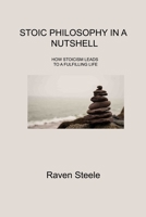 Stoic Philosophy in a Nutshell: How Stoicism Leads to a Fulfilling Life 1806310007 Book Cover