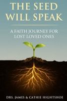 The Seed Will Speak: A Faith Journey for Lost Loved Ones B0G446KPZH Book Cover