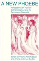 A New Phoebe: Perspectives on Roman Catholic Women and the Permanent Diaconate 1556123574 Book Cover