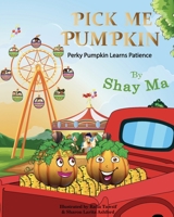 Pick Me Pumpkin: Perky Pumpkin Learns Patience 057875830X Book Cover