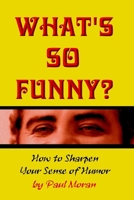 What's So Funny? How To Sharpen Your Sense Of Humor 1430301147 Book Cover