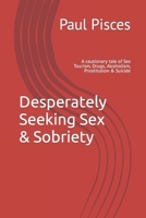 Desperately Seeking Sex & Sobriety: A cautionary tale of Sex Tourism, Drugs, Alcoholism, Prostitution & Suicide 1728780675 Book Cover