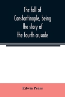 The fall of Constantinople, Being the Story of the Fourth Crusade 9354021549 Book Cover