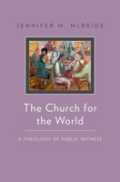 The Church for the World: A Theology of Public Witness 019975568X Book Cover