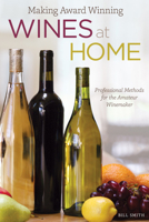 Making Award Winning Wines at Home: Professional Methods for the Amateur Winemaker 1565238095 Book Cover