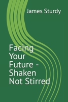 Facing Your Future - Shaken Not Stirred B0CNPGLSN7 Book Cover