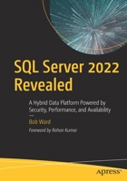 SQL Server 2022 Revealed: A Hybrid Data Platform Powered by Security, Performance, and Availability 1484288939 Book Cover