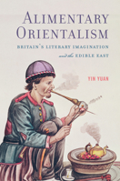 Alimentary Orientalism: Britain’s Literary Imagination and the Edible East 1684484669 Book Cover